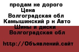 продам не дорого › Цена ­ 6 000 - Волгоградская обл., Камышинский р-н Авто » Шины и диски   . Волгоградская обл.